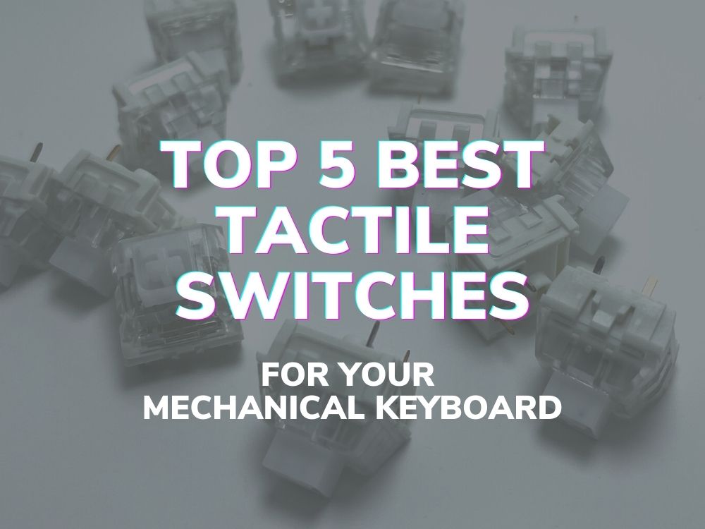 Top 5 Best Tactile Switches for your Mechanical Keyboard